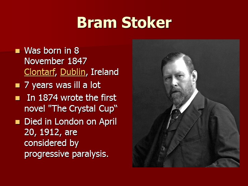Bram Stoker  Was born in 8 November 1847 Clontarf, Dublin, Ireland 7 years